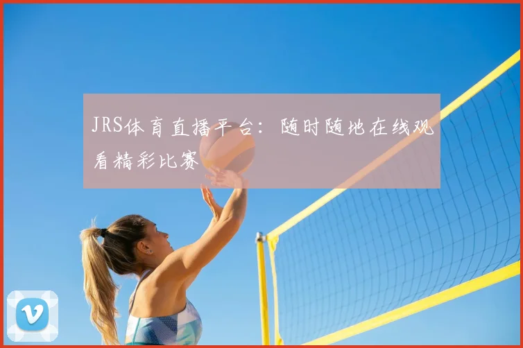 JRS体育直播平台：随时随地在线观看精彩比赛