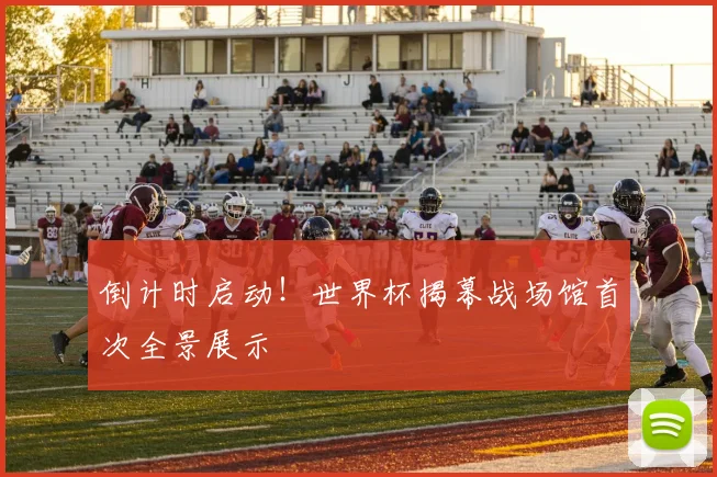 倒计时启动！世界杯揭幕战场馆首次全景展示