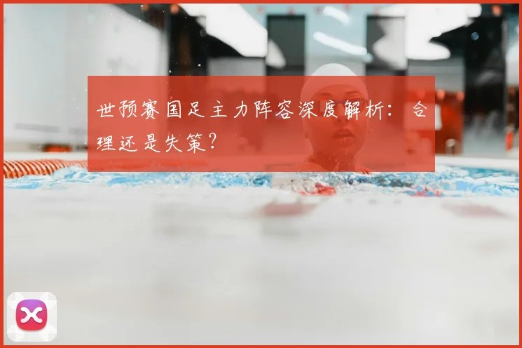 世预赛国足主力阵容深度解析：合理还是失策？